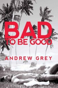 bad to be good, andrew grey