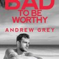 bad to be worthy andrew grey