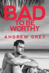 bad to be worthy, andrew grey