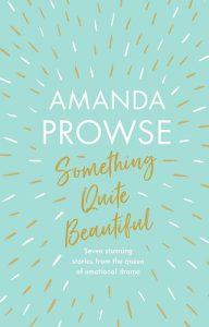 something quite beautiful, amanda prowse