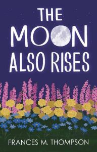 moon also rises, frances m thompson