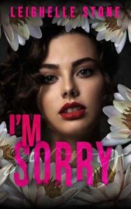 i'm sorry, leighelle stone