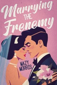 marrying frenemy, mazy morris