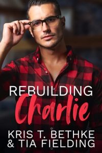 rebuilding charlie, kris t bethke